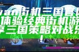 91wan街机三国官网入口 - 体验经典街机游戏，畅享三国策略对战乐趣！
