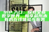 91P.入口：探索全新数字世界，畅享前所未有的在线体验与服务