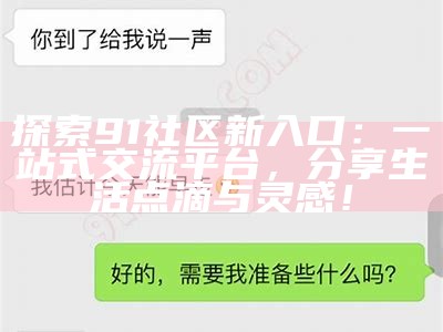探索91社区新入口：一站式交流平台，分享生活点滴与灵感！