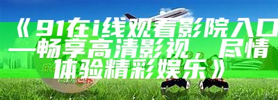 在线观看91地址视频，畅享优质影视资源，尽情娱乐。